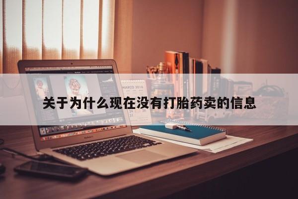 网上怎么购买流产药关于为什么现在没有打胎药卖的信息