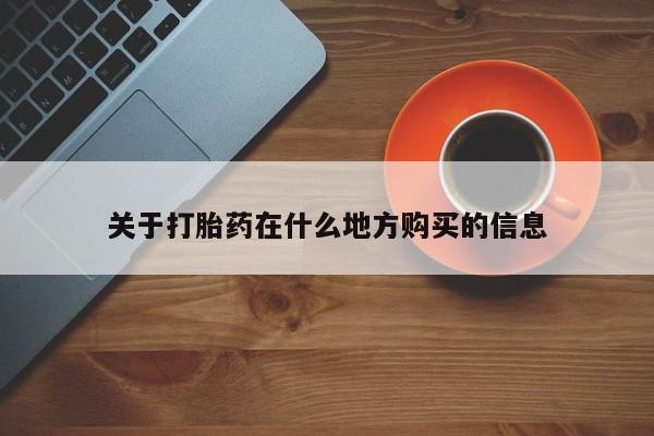 网上怎么购买流产药关于打胎药在什么地方购买的信息