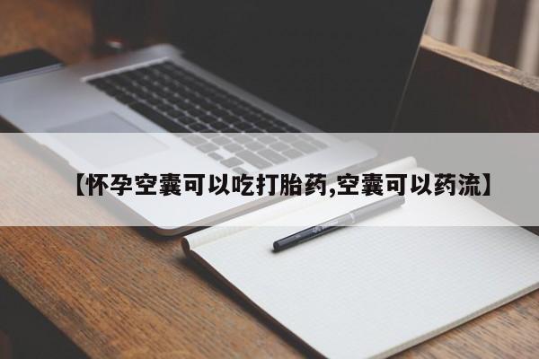 网上怎么购买流产药【怀孕空囊可以吃打胎药,空囊可以药流】