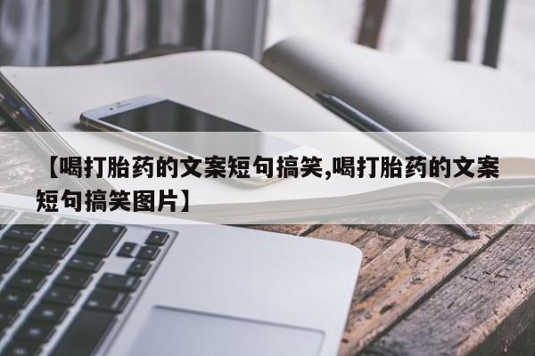 网上怎么购买流产药【喝打胎药的文案短句搞笑,喝打胎药的文案短句搞笑图片】