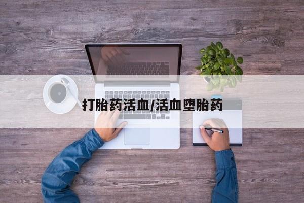 网上怎么购买流产药打胎药活血/活血堕胎药