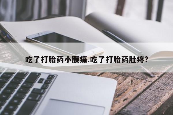 网上怎么购买流产药吃了打胎药小腹痛.吃了打胎药肚疼？