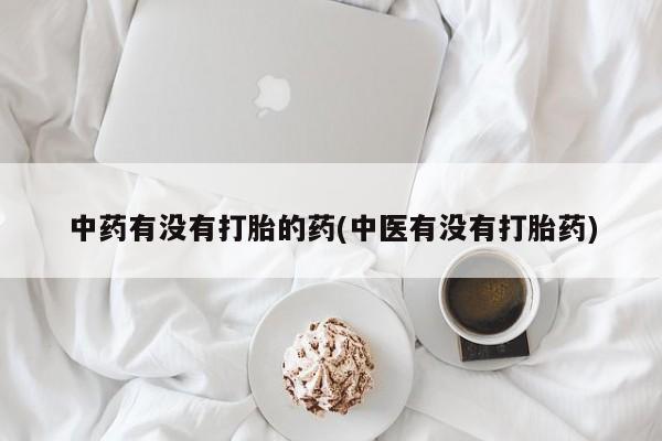 网上怎么购买流产药中药有没有打胎的药(中医有没有打胎药)