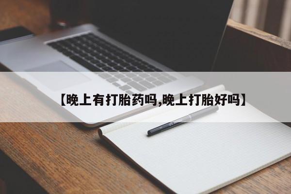 网上怎么购买流产药【晚上有打胎药吗,晚上打胎好吗】