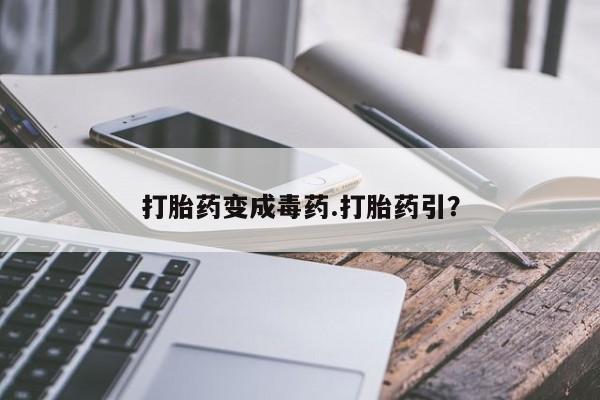 网上怎么购买流产药打胎药变成毒药.打胎药引？